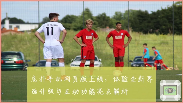 虎扑手机网页版上线，体验全新界面升级与互动功能亮点解析