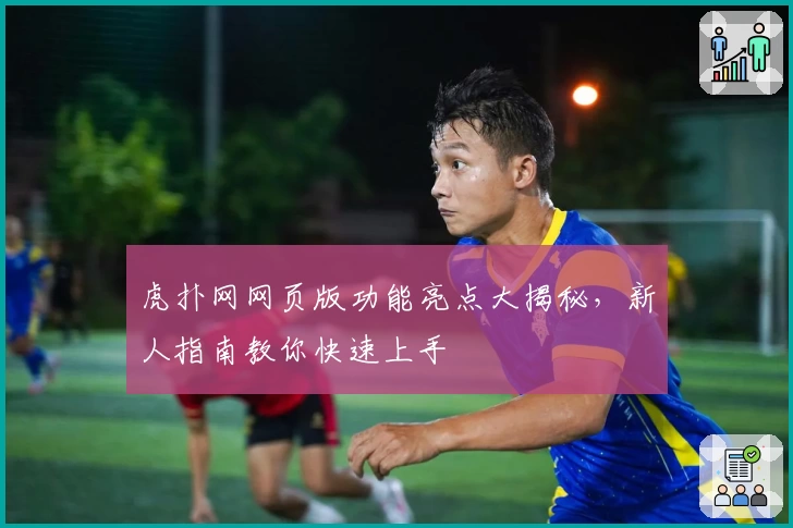 虎扑网网页版功能亮点大揭秘，新人指南教你快速上手
