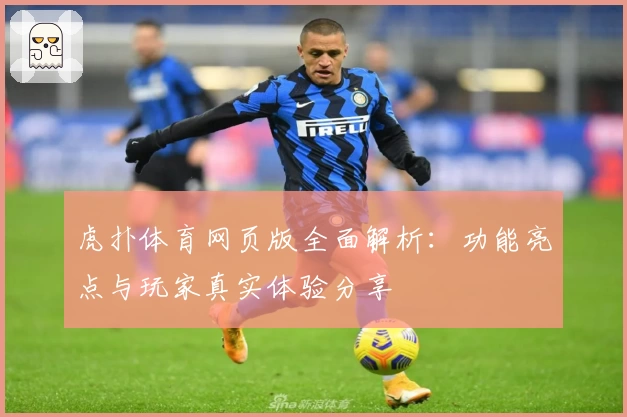 虎扑体育网页版全面解析:功能亮点与玩家真实体验分享