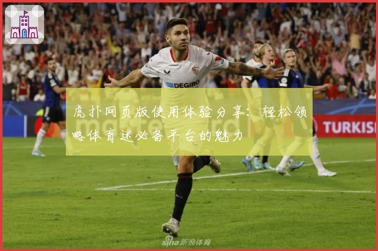 虎扑网页版使用体验分享：轻松领略体育迷必备平台的魅力